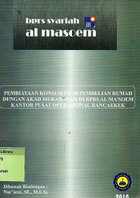PEMBIAYAAN KONSUMTIF IB PEMBELIAN RUMAH DENGAN AKAD MURABAHAH DI BPRS AL MA'SOEM KANTOR PUSAT OPERASIONAL RANCAEKEK. PRAKTEK ADAPTASI LAPANGAN