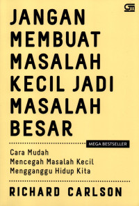 Jangan membuat masalah kecil jadi masalah besar : cara mudah mencegah masalah kecil mengganggu hidup kita