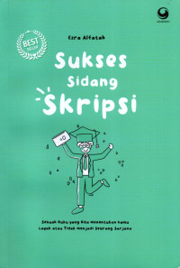 Sukses sidang skripsi : sebuah buku yang bisa menentukan kamu layak atau tidak menjadi seorang sarjana