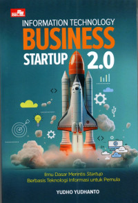 Information technology business startup 2.0 : ilmu dasar merintis startup berbasis teknologi informasi untuk pemula