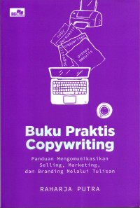 Buku praktis copywriting : panduan mengomunikasikan selling, marketing, dan branding melalui tulisan