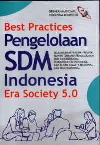 Best practices pengelolaan SDM indonesia era society 5.0 : belajar praktik-praktik terkini tentang pengelolaan SDM dari berbagai perusahaan di Indonesia, baik BUMN, Swasta Nasional, dan Multinasional
