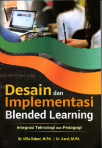 Desain dan implementasi blended learning : integrasi teknologi dan pedagogi